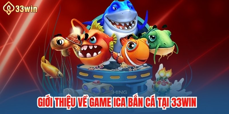 Giới thiệu về game ICA bắn cá tại 33WIN